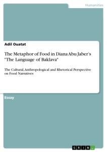 The Metaphor of Food in Diana Abu Jabers The Language of Baklava: The Cultural, Anthropological and Rhetorical Perspective on Food Narratives