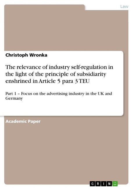 The relevance of industry self-regulation in the light of the principle of subsidiarity enshrined in Article 5 para 3 TEU: Part 1 - Focus on the advertising industry in the UK and Germany
