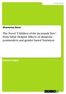 The Novel Children of the Jacaranda Tree from Sahar Delijani. Effects of diasporic, postmodern and gender based Narration