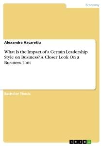 What Is the  Impact of a Certain Leadership Style on Business?  A Closer Look On a Business Unit