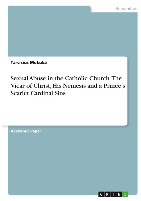 Sexual Abuse in the Catholic Church. The Vicar of Christ, His Nemesis and a Princes Scarlet Cardinal Sins