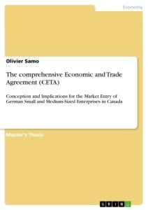 The comprehensive Economic and Trade Agreement (CETA): Conception and Implications for the Market Entry of German Small and Medium-Sized Enterprises in Canada