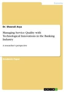 Managing Service Quality with Technological Innovations in the Banking Industry: A researchers perspective