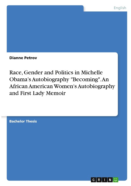 Race, Gender and Politics in Michelle Obamas Autobiography Becoming. An African American Womens Autobiography and First Lady Memoir