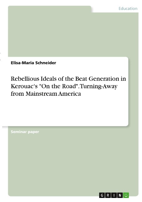 Rebellious Ideals of the Beat Generation in Kerouacs On the Road. Turning-Away from Mainstream America