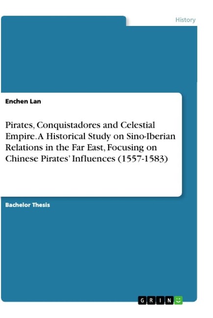 Pirates, Conquistadores and Celestial Empire. A Historical Study on Sino-Iberian Relations in the Far East, Focusing on Chinese Pirates Influences (1557-1583)