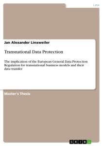 Transnational Data Protection: The implication of the European General Data Protection Regulation for transnational business models and their data transfer