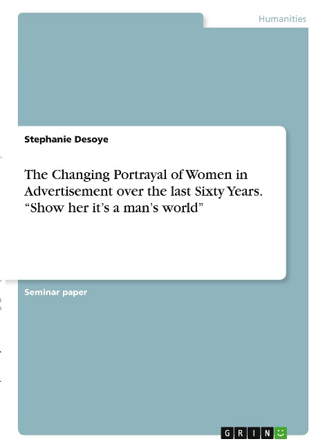The Changing Portrayal of Women in Advertisement over the last Sixty Years. Show her its a mans world