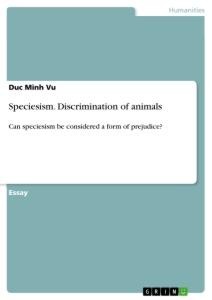 Speciesism. Discrimination of animals: Can speciesism be considered a form of prejudice?