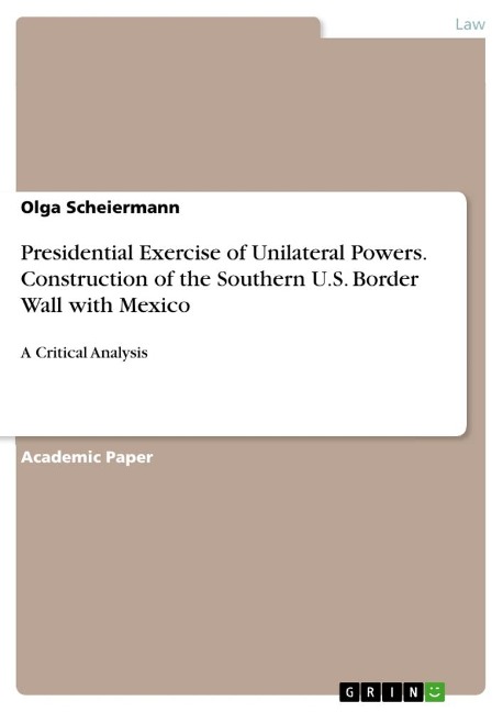 Presidential Exercise of Unilateral Powers. Construction of the Southern U.S. Border Wall with Mexico: A Critical Analysis