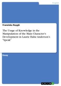 The Usage of Knowledge in the Manipulation of the Main Characters Development in Laurie Halse Andersons Speak