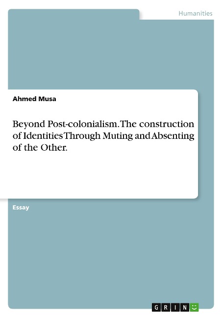 Beyond Post-colonialism. The construction of Identities Through Muting and Absenting of the Other.