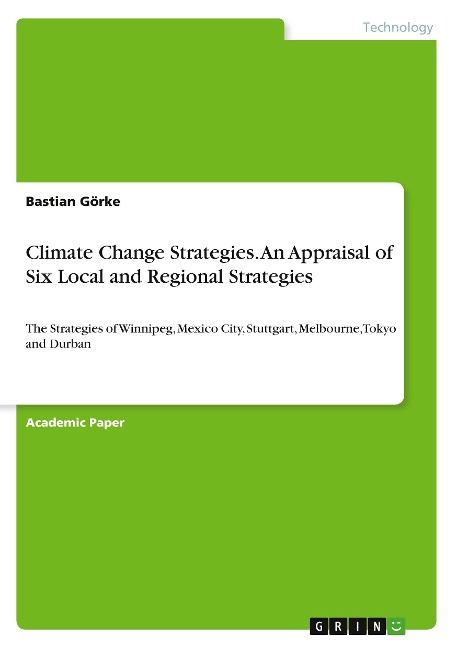 Climate Change Strategies. An Appraisal of Six Local and Regional Strategies: The Strategies of Winnipeg, Mexico City, Stuttgart, Melbourne, Tokyo and Durban