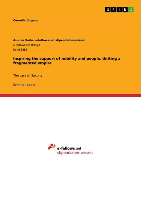 Inspiring the support of nobility and people. Uniting a fragmented empire: The case of Saxony