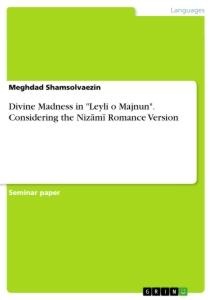 Divine Madness in Leyli o Majnun. Considering the Niz¿m¿ Romance Version