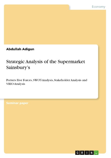 Strategic Analysis of the Supermarket Sainsburys: Porters Five Forces, SWOT-Analysis, Stakeholder Analysis and VRIO-Analysis