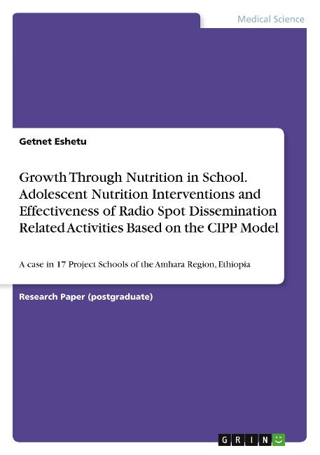Growth Through Nutrition in School. Adolescent Nutrition Interventions and Effectiveness of Radio Spot Dissemination Related Activities Based on the CIPP Model: A case in 17 Project Schools  of the Amhara Region, Ethiopia