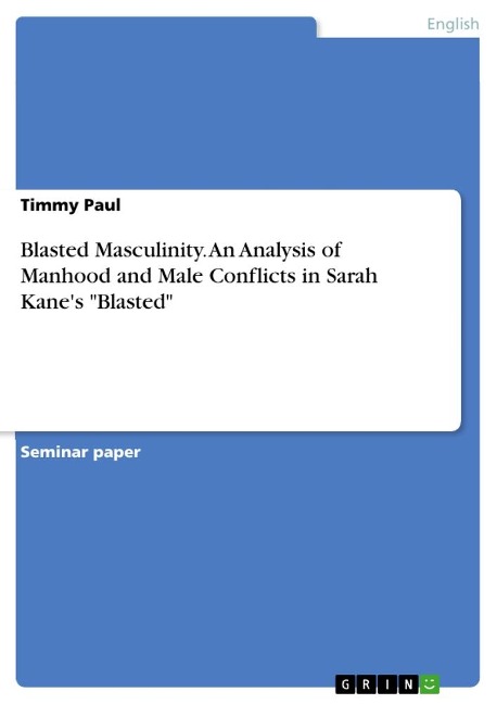 Blasted Masculinity. An Analysis of Manhood and Male Conflicts in Sarah Kanes Blasted