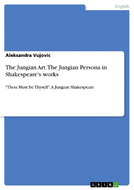 The Jungian Art. The Jungian Persona in Shakespeares works: Thou Must be Thyself. A Jungian Shakespeare