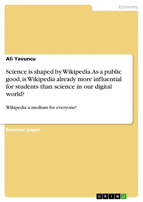 Science is shaped by Wikipedia. As a public good, is Wikipedia already more influential for students than science in our digital world?: Wikipedia a medium for everyone!