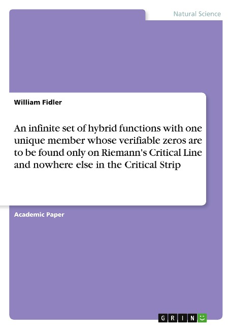 An infinite set of hybrid functions with one unique member whose verifiable zeros are to be found only on Riemanns Critical Line and nowhere else in the Critical Strip