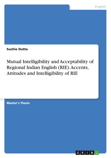 Mutual Intelligibility and Acceptability of Regional Indian English (RIE). Accents, Attitudes and Intelligibility of RIE