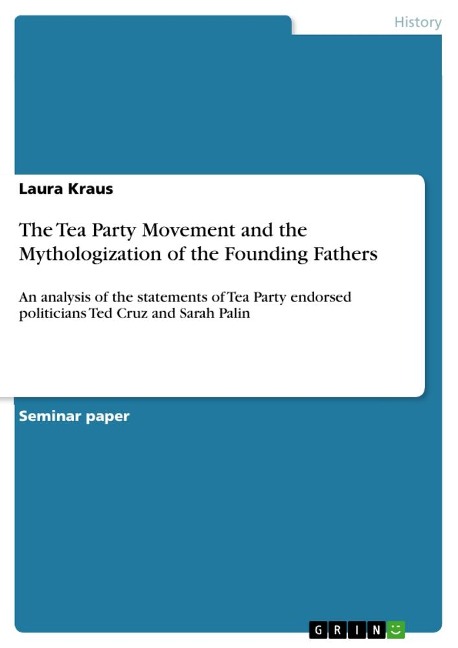 The Tea Party Movement and the Mythologization of the Founding Fathers: An analysis of the statements of Tea Party endorsed politicians Ted Cruz and Sarah Palin