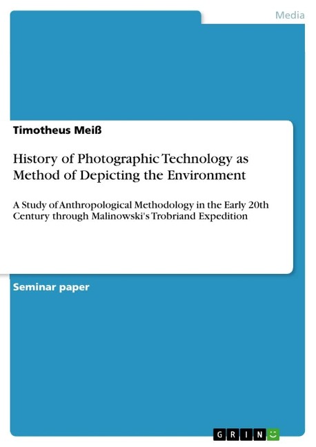 History of Photographic Technology as Method of Depicting the Environment: A Study of Anthropological Methodology in the Early 20th Century through Malinowskis Trobriand Expedition