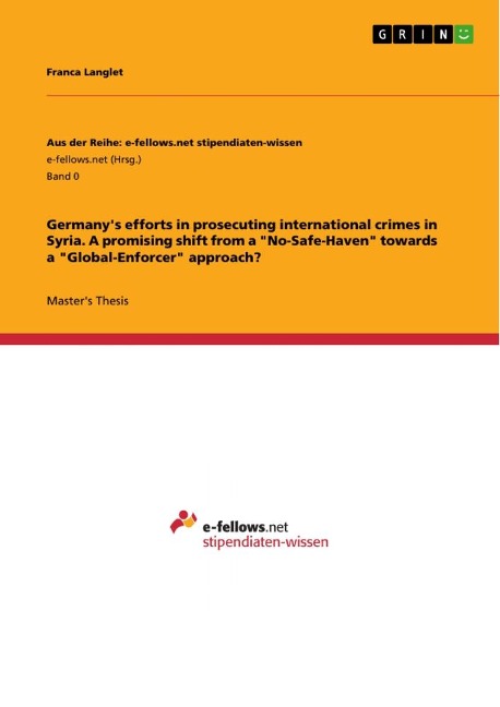 Germanys efforts in prosecuting international crimes in Syria. A promising shift from a No-Safe-Haven towards a Global-Enforcer approach?