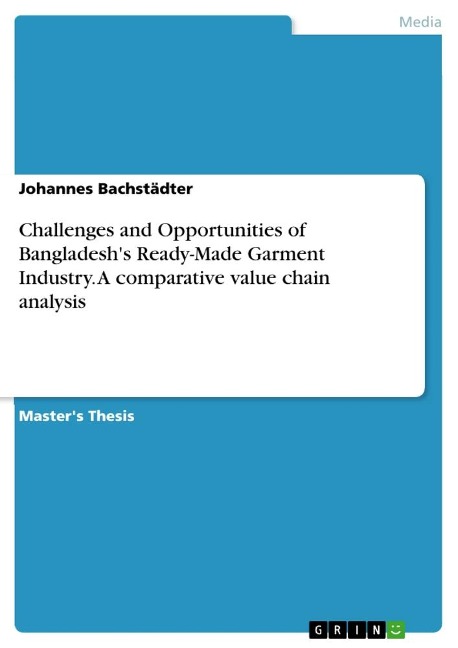 Challenges and Opportunities of Bangladeshs Ready-Made Garment Industry. A comparative value chain analysis
