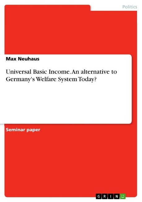 Universal Basic Income. An alternative to Germanys Welfare System Today?