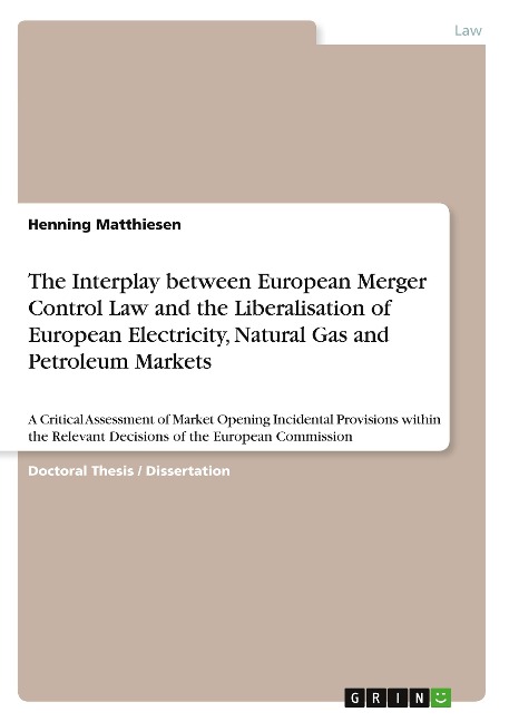 The Interplay between European Merger Control Law and the Liberalisation of European Electricity, Natural Gas and Petroleum Markets: A Critical Assessment of Market Opening Incidental Provisions within the Relevant Decisions of the European Commission