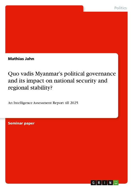 Quo vadis Myanmars political governance and its impact on national security and regional stability?: An Intelligence Assessment Report till 2025