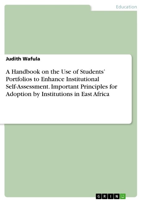 A Handbook on the Use of Students Portfolios to Enhance Institutional Self-Assessment. Important Principles for Adoption by Institutions in East Africa