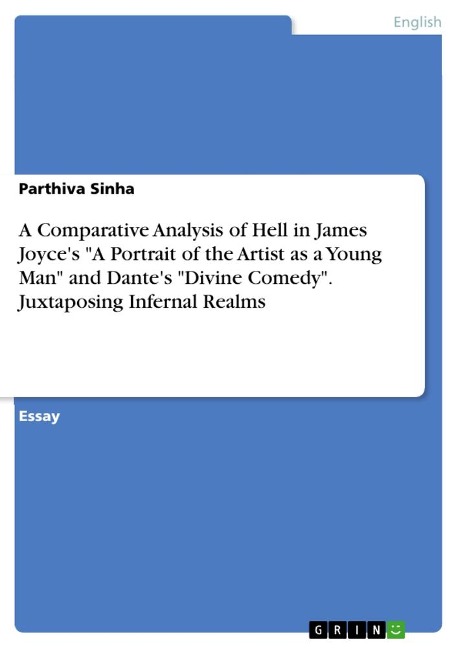 A Comparative Analysis of Hell in James Joyces A Portrait of the Artist as a Young Man and Dantes Divine Comedy. Juxtaposing Infernal Realms