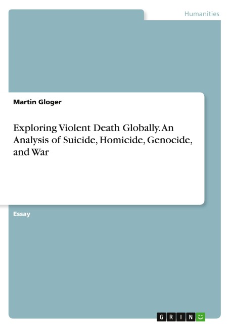 Exploring Violent Death Globally. An Analysis of Suicide, Homicide, Genocide, and War