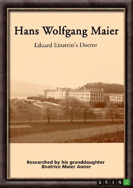 Hans Wolfgang Maier. Eduard Einsteins Doctor: Researched by his granddaughter Beatrice Maier Anner