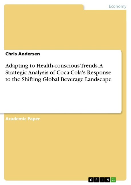 Adapting to Health-conscious Trends. A Strategic Analysis of Coca-Colas Response to the Shifting Global Beverage Landscape