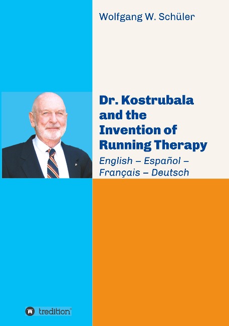 Dr. Kostrubala and the Invention of Running Therapy: Festschrift commemorating his 90th birthday, in four languages: English - Español - Français - Deutsch