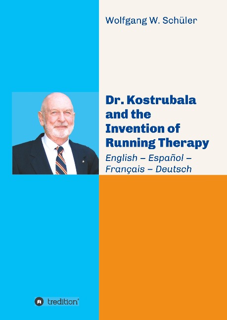Dr. Kostrubala and the Invention of Running Therapy: Festschrift commemorating his 90th birthday, in four languages: English - Español - Français - Deutsch