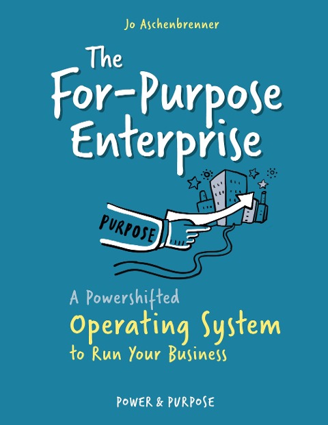 The For-Purpose Enterprise: A Powershifted Operating System to Run Your Business