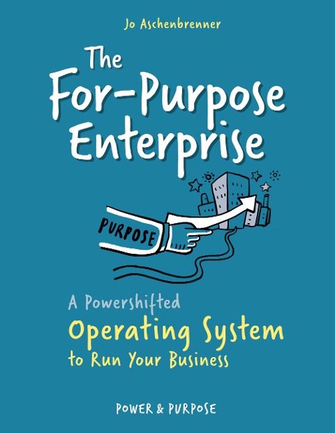 The For-Purpose Enterprise: A Powershifted Operating System to Run Your Business