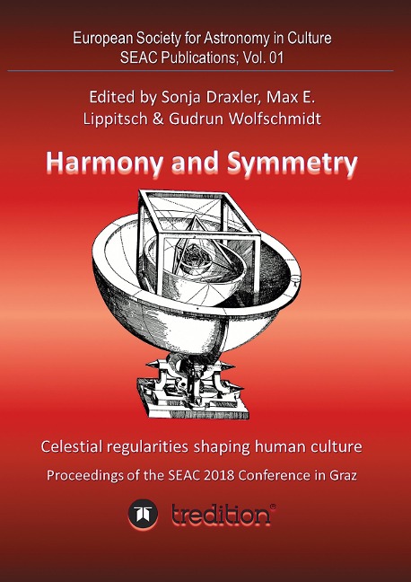 Harmony and Symmetry. Celestial regularities shaping human culture.: Proceedings of the SEAC 2018 Conference in Graz. Edited by Sonja Draxler, Max E. Lippitsch & Gudrun Wolfschmidt. SEAC Publications; Vol. 01