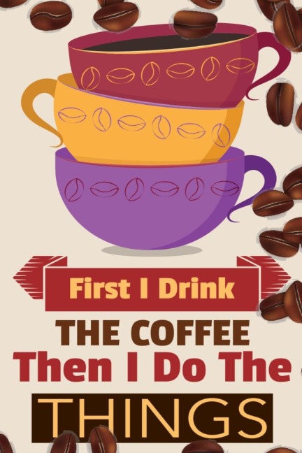 First I Drink The Coffee Then I Do The Things: Coffee Notebook College Ruled To Write In Favorite Hot & Cold Expresso, Latte & Cofe Recipes, Funny Quotes & Cute Sayings, Passwords & Special Dates - Pink, Yellow & Violet Mug & Coffe Beans  Decor Cover Pri