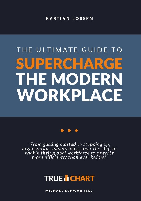 The Ultimate Guide To Supercharge The Modern Workplace: From getting started to stepping up, organization leaders must steer the ship to enable their global workforce to operate more efficiently than ever before
