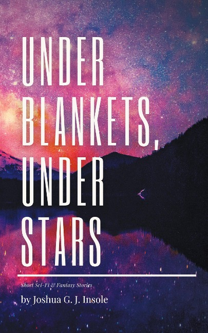 Under Blankets, Under Stars: Short Sci-Fi & Fantasy Stories