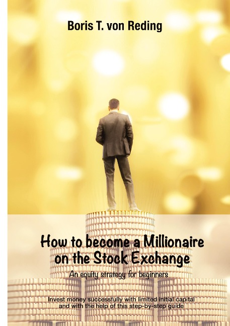 How to become a Millionaire on the Stock Exchange: Invest money successfully with limited initial capital and with the help of this step-by-step guide