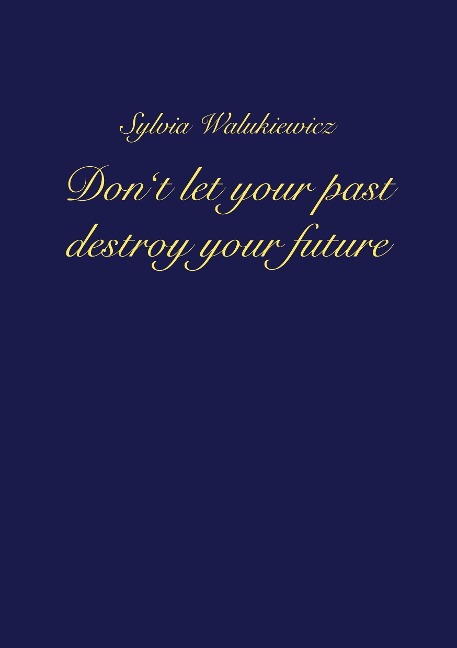 Dont let your past destroy your future