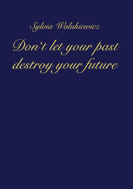 Dont let your past destroy your future