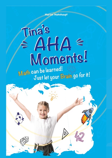 Tinas Aha Moments!: Math can be learned. Just let your brain go for it!